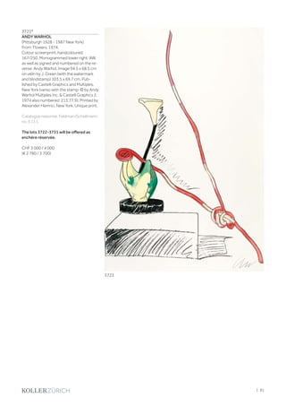 3723*
ANDY WARHOL
(Pittsburgh 1928 - 1987 New York)
From: Flowers. 1974.
Colour screenprint, handcoloured.
167/250. Monogrammed lower right: AW,
as well as signed and numbered on the re-
verse: Andy Warhol. Image 94.5 x 68.5 cm
on vélin by J. Green (with the watermark
and blindstamp) 103.5 x 69.7 cm. Pub-
lished by Castelli Graphics and Multiples,
New York (verso with the stamp: © by Andy
Warhol Multiples Inc.  Castelli Graphics 2,
1974 also numbered: 213.77.9). Printed by
Alexander Heinrici, New York. Unique print.
Catalogue raisonné: Feldman/Schellmann,
no. II.111.
The lots 3722-3731 will be offered as
enchère réservée.
CHF 3 000 / 4 000
(€ 2 780 / 3 700)
3723
| 81
 