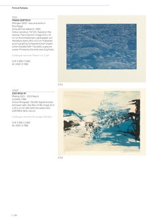 3751
FRANZ GERTSCH
(Mörigen 1930 - lives and works in
Rüschegg)
Cima del mar (détail 2). 1990.
Colour woodcut. 74/125. Signed on the
reverse: Franz Gertsch. Image 25.5 x 41
cm on Kumohadamashi Japanpapier von
Heizaburo Iwano 49.5 x 61 cm. Published
as annual gift by Schweizerischen Graphi-
schen Gesellschaft = Société La gravure
suisse. Printed by the artist and Jürg Kretz.
Catalogue raisonné: Mason, no. 11ter.
CHF 2 000 / 3 000
(€ 1 850 / 2 780)
3752*
ZAO WOU-KI
(Peking 1921 - 2013 Nyon)
Untitled. 1986.
Colour lithograph. 70/100. Signed and da-
ted lower right: Zao Wou-Ki 86. Image 32.2
x 43.5 cm on vélin (with the watermark:
GVA RRO) 38.9 x 56 cm.
Catalogue raisonné: No longer in Rivière.
CHF 2 000 / 3 000
(€ 1 850 / 2 780)
3751
3752
| 100
Prints  Multiples
 