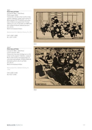 3601
FÉLIX VALLOTTON
(Lausanne 1865 - 1925 Paris)
Petits anges. 1894.
Holzschnitt. 13/100. Unten rechts in blau
signiert: fvallotton, sowie unten rechts im
Block betitelt: PETITS ANGES und unten
links im Block monogrammiert: FV. Dar-
stellung 15 x 25 cm auf Vélin von MBM (mit
dem angeschnittenen Wasserzeichen)
23 x 34 cm.
Wohl minimal beschnitten.
Werkverzeichnis: Vallotton/Georg, Nr. 139.
CHF 1 200 / 1 800
(€ 1 110 / 1 670)
3602*
FÉLIX VALLOTTON
(Lausanne 1865 - 1925 Paris)
Le bon marché. 1893.
Holzschnitt. Aus einer Auflage von ca. 50.
Unten rechts signiert: fvallotton, sowie im
Block unten rechts monogrammiert: FV
und unten links betitelt: LE BON MARCHE.
Darstellung 20,2 x 26 cm auf Vélin
24 x 29 cm.
Wohl minimal beschnitten.
Werkverzeichnis: Vallotton/Goerg, Nr.
116a.
CHF 2 500 / 3 500
(€ 2 310 / 3 240)
3602
3601
| 3
 