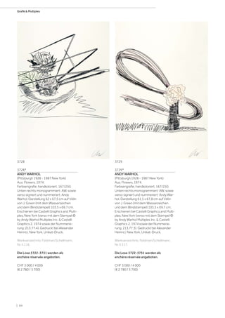 3728*
ANDY WARHOL
(Pittsburgh 1928 - 1987 New York)
Aus: Flowers. 1974.
Farbserigrafie, handkoloriert. 167/250.
Unten rechts monogrammiert: AW, sowie
verso signiert und nummeriert: Andy
Warhol. Darstellung 62 x 67,5 cm auf Vélin
von J. Green (mit dem Wasserzeichen
und dem Blindstempel) 103,5 x 69,7 cm.
Erschienen bei Castelli Graphics and Multi-
ples, New York (verso mit dem Stempel:©
by Andy Warhol Multiples Inc.  Castelli
Graphics 2, 1974 sowie der Nummerie-
rung: 213.77.4). Gedruckt bei Alexander
Heinrici, New York. Unikat-Druck.
Werkverzeichnis: Feldman/Schellmann,
Nr. II.116.
Die Lose 3722-3731 werden als
enchère réservée angeboten.
CHF 3 000 / 4 000
(€ 2 780 / 3 700)
3729*
ANDY WARHOL
(Pittsburgh 1928 - 1987 New York)
Aus: Flowers. 1974.
Farbserigrafie, handkoloriert. 167/250.
Unten rechts monogrammiert: AW, sowie
verso signiert und nummeriert: Andy War-
hol. Darstellung 61,5 x 67,8 cm auf Vélin
von J. Green (mit dem Wasserzeichen
und dem Blindstempel) 103,5 x 69,7 cm.
Erschienen bei Castelli Graphics and Multi-
ples, New York (verso mit dem Stempel:©
by Andy Warhol Multiples Inc.  Castelli
Graphics 2, 1974 sowie der Nummerie-
rung: 213.77.3). Gedruckt bei Alexander
Heinrici, New York. Unikat-Druck.
Werkverzeichnis: Feldman/Schellmann,
Nr. II.117.
Die Lose 3722-3731 werden als
enchère réservée angeboten.
CHF 3 000 / 4 000
(€ 2 780 / 3 700)
37293728
| 84
Grafik  Multiples
 