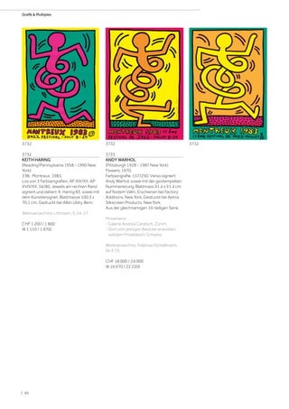 3732
KEITH HARING
(Reading/Pennsylvania 1958 - 1990 New
York)
3 Bll.: Montreux. 1983.
Los von 3 Farbserigrafien. AP XIX/XX. AP
XVIII/XX. 56/80. Jeweils am rechten Rand
signiert und datiert: K. Haring 83, sowie mit
dem Künstlersignet. Blattmasse 100,3 x
70,1 cm. Gedruckt bei Albin Uldry, Bern.
Werkverzeichnis: Littmann, S. 24-27.
CHF 1 200 / 1 800
(€ 1 110 / 1 670)
3733
ANDY WARHOL
(Pittsburgh 1928 - 1987 New York)
Flowers. 1970.
Farbserigrafie. 157/250. Verso signiert:
Andy Warhol, sowie mit der gestempelten
Nummerierung. Blattmass 91,4 x 91,4 cm
auf festem Vélin. Erschienen bei Factory
Additions, New York. Gedruckt bei Aetna
Silkscreen Products, New York.
Aus der gleichnamigen 10-teiligen Serie.
Provenienz:
- Galerie Andrea Caratsch, Zürich.
- Dort vom jetzigen Besitzer erworben,
seitdem Privatbesitz Schweiz.
Werkverzeichnis: Feldman/Schellmann,
Nr. II.73.
CHF 18 000 / 24 000
(€ 16 670 / 22 220)
3732 3732 3732
| 86
Grafik  Multiples
 