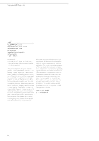 3502*
GUSTAF FJÆSTAD
(Stockholm 1868–1948 Arvika)
Winterlandscape. 1908.
Oil on canvas.
Signed and dated lower left:
G. Fjaestad 08.
142.8 × 185 cm.
Provenance:
- Auction Dr. Fritz Nagel, Stuttgart, 1971.
- German private collection, purchased at
the above auction.
The painter, tapestry designer and car-
penter Gustaf Fjæstad was born on 22 De-
cember 1868 in Stockholm. Fjæstad was
one of the leading Swedish painters at the
turn of the 20th century. After studying art,
he assisted Bruno Liljefors in creating de-
pictions of animals at the Biological Muse-
um in Stockholm and then Carl Larsson in
completing frescoes at the National Muse-
um of Stockholm. In 1898 Fjæstad married
the young artist Maria Hellén. In search of
unspoiled landscapes, endless forests and
glittering lakes, the couple moved to Lake
Racken in the Värmland province the same
year. Gradually, the couple's artist friends
also settled at Lake Racken, which led to
the founding of the Racken Group artists'
colony. The Swedish artist received his
first public recognition for his landscape
paintings at an exhibition in Stockholm in
1898. In 1908 he presented his first solo
exhibition. The snow-covered landscapes
of Värmland with its frost-covered fields,
lakes and streams soon became Fjæstad’s
signature theme. The artist developed an
unusual technique in which he coated his
canvases with light-sensitive chemicals,
projected photographs onto them and
used them as a guide for his paintings.
Many of his works can be admired in the
Swedish National Museum, the Toledo
Museum of Art in Ohio and the Musée
d'Orsay in Paris. On 17 July 1948, Gustaf
Fjæstad died in Arvika.
CHF 20 000 / 30 000
(€ 19 050 / 28 570)
| 4
Impressionist  Modern Art
 