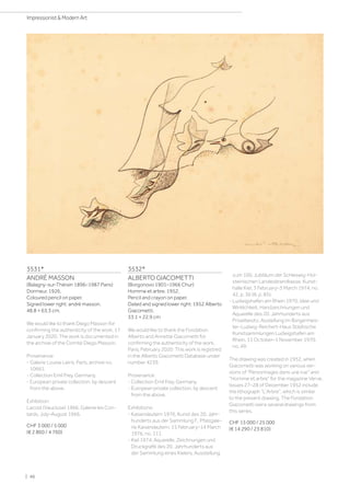 3531*
ANDRÉ MASSON
(Balagny-sur-Thérain 1896–1987 Paris)
Dormeur. 1926.
Coloured pencil on paper.
Signed lower right: andré masson.
48.8 × 63.3 cm.
We would like to thank Diego Masson for
confirming the authenticity of the work, 17
January 2020. The work is documented in
the archive of the Comité Diego Masson.
Provenance:
- Galerie Louise Leiris, Paris, archive no.
10661.
- Collection Emil Frey, Germany.
- European private collection, by descent
from the above.
Exhibition:
Lacost (Vaucluse) 1966, Galerie les Con-
tards, July–August 1966.
CHF 3 000 / 5 000
(€ 2 860 / 4 760)
3532*
ALBERTO GIACOMETTI
(Borgonovo 1901–1966 Chur)
Homme et arbre. 1952.
Pencil and crayon on paper.
Dated and signed lower right: 1952 Alberto
Giacometti.
33.1 × 22.9 cm
We would like to thank the Fondation
Alberto and Annette Giacometti for
confirming the authenticity of the work,
Paris, February 2020. This work is registred
in the Alberto Giacometti Database under
number 4239.
Provenance:
- Collection Emil Frey, Germany.
- European private collection, by descent
from the above.
Exhibitions:
- Kaiserslautern 1976, Kunst des 20. Jahr-
hunderts aus der Sammlung F., Pfalzgale-
rie Kaiserslautern, 15 February–14 March
1976, no. 111.
- Kiel 1974, Aquarelle, Zeichnungen und
Druckgrafik des 20. Jahrhunderts aus
der Sammlung eines Kielers, Ausstellung
zum 100. Jubiläum der Schleswig-Hol-
steinischen Landesbrandkasse, Kunst-
halle Kiel, 3 February–3 March 1974, no.
42, p. 36 (ill. p. 85).
- Ludwigshafen am Rhein 1970, Idee und
Wirklichkeit, Handzeichnungen und
Aquarelle des 20. Jahrhunderts aus
Privatbesitz, Austellung im Bürgermeis-
ter-Ludwig-Reichert-Haus Städtische
Kunstsammlungen Ludwigshafen am
Rhein, 11 October–1 November 1970,
no. 49.
The drawing was created in 1952, when
Giacometti was working on various ver-
sions of Personnages dans une rue and
Homme et arbre for the magazine Verve.
Issues 27–28 of December 1952 include
the lithograph L'Arbre, which is similar
to the present drawing. The Fondation
Giacometti owns several drawings from
this series.
CHF 15 000 / 25 000
(€ 14 290 / 23 810)
| 46
Impressionist  Modern Art
 