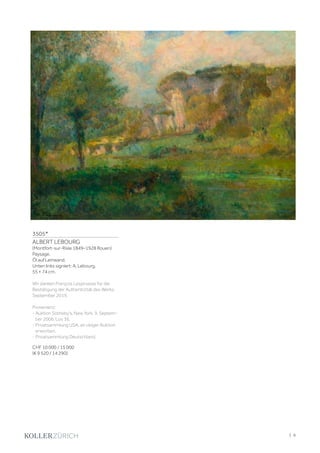 3505*
ALBERT LEBOURG
(Montfort-sur-Risle 1849–1928 Rouen)
Paysage.
Öl auf Leinwand.
Unten links signiert: A. Lebourg.
55 × 74 cm.
Wir danken François Lespinasse für die
Bestätigung der Authentizität des Werks,
September 2019.
Provenienz:
- Auktion Sotheby's, New York, 9. Septem-
ber 2006, Los 36.
- Privatsammlung USA, an obiger Auktion
erworben.
- Privatsammlung Deutschland.
CHF 10 000 / 15 000
(€ 9 520 / 14 290)
| 9
 