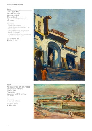 3543*
ÉMILE BERNARD
(Lille 1868–1941 Paris)
Rue animé. 1893–95.
Oil on cardboard.
Signed lower right: Émile Bernard.
50 × 35 cm.
Provenance:
- Private collection, Paris.
- Auction Drouot-Richelieu, Paris, 7 April
2004, lot 62.
- Galleria Michelangelo, Bergamo (with
label on the reverse).
- European private collection, presumably
acquired at the above gallery.
CHF 10 000 / 15 000
(€ 9 520 / 14 290)
3544
ACHILLE ÉMILE OTHON FRIESZ
(Le Havre 1879–1949 Paris)
Honfleur. 1930.
Oil on canvas.
Signed lower left: E. Othon Friesz.
14 × 20 cm.
Provenance:
Swiss private collection.
CHF 3 000 / 5 000
(€ 2 860 / 4 760)
| 60
Impressionist  Modern Art
 