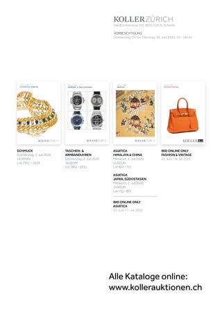 ürich, Schweiz
h
SCHMUCK&JUWELENJULI2020
Auktion: 2. Juli 2020
SCHMUCK & JUWELEN
A191
ARMBAND-UNDTASCHENUHRENJULI2020
Auktion: 2. Juli 2020
ARMBAND- & TASCHENUHREN
Koller Auktionen AG, Hardturmstrasse 102, 8031 Zürich, Schweiz
Tel +41 44 445 63 63, Fax +41 44 273 19 66 
office@kollerauktionen.ch, www.kollerauktionen.ch
Koller Auktionen AG, Hardturmstrasse 102, 8031 Zürich, Schweiz
Tel +41 44 445 63 63, Fax +41 44 273 19 66 
office@kollerauktionen.ch, www.kollerauktionen.ch
A193as
JULI2020
Auktion: 1. Juli 2020
ASIATICA
ASIATICA
Auktion: 8. Juli 2020
FASHION & VINTAGE
Hardturmstrasse 102, 8031 Zürich, Schweiz
VORBESICHTIGUNG
Donnerstag, 25. bis Dienstag, 30. Juni 2020, 10 – 18 Uhr
SCHMUCK
Donnerstag, 2. Juli 2020
14.00 Uhr
Lot 2501 – 2659
TASCHEN- &
ARMBANDUHREN
Donnerstag, 2. Juli 2020
16.00Uhr
Lot 2801–2931
ASIATICA
HIMALAYA & CHINA
Mittwoch, 1. Juli 2020
11.00Uhr
Lot 601–731
ASIATICA
JAPAN, SÜDOSTASIEN
Mittwoch, 1. Juli 2020
14.00Uhr
Lot 732–821
IBID ONLINE ONLY
ASIATICA
23. Juni – 7. Juli 2020
IBID ONLINE ONLY
FASHION & VINTAGE
23. Juni – 8. Juli 2020
Alle Kataloge online:
www.kollerauktionen.ch
 