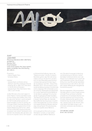 3530*
JOAN MIRÓ
(Montroig b. Barcelona 1893–1983 Palma
de Mallorca)
Painting. 1953.
Öl auf Leinwand.
Unten rechts signiert: Miró. Verso signiert,
datiert und betitelt: Miró 1953 Painting.
20 × 150 cm.
Provenienz:
- Galerie Maeght, Paris.
- Schweizer Besitz.
Literatur:
- Jacques Dupin und Ariane Lelong-
Mainaud: Joan Miró, Catalogue raisonné,
Drawings, Bd. III: 1960–1972, Paris 2012,
S. 218, Nr. 945 (mit Farbabb.).
- Jacques Dupin: Miró, Flammarion, Paris
1961, S. 547, Nr. 826.
Je älter Miró wird, umso mehr wagt er in
seiner Malerei. In seinen Gemälden bringt
er einen Kratzer, einen Defekt, einen Trop-
fen oder einen Spritzer in seine Leinwand
ein. Die Formate werden grösser und
experimenteller. Es ist für ihn wichtig, mit
minimalen Mitteln maximale Intensität zu
erreichen. Die Leere gewinnt eine immer
stärkere Bedeutung. Die Formen, selbst
auf ihren einfachsten Ausdruck reduziert,
sind jedoch nach seinem Verständnis nicht
abstrakt: Sie verdanken alles der Natur und
sind von ihr inspiriert. Schon 1927 äussert
er die berühmte Erklärung, dass er die
Malerei ermorden möchte. Zu diesem
Bestreben gehört, dass Miró zeit seines
Lebens nicht nur mit der Form, sondern
auch mit der Materialität experimentiert
und besonders grosse Formate mag. In
der Ausstellung Joan Miró – Mauer, Fries,
Wandbild 2015– 16 im Kunsthaus Zürich
wurde die Bedeutung dieser Grossformate
schön aufgezeigt. Miró ist bestrebt von ei-
ner einfachen Wiedergabe der Wirklichkeit
hin zu einer Gleichsetzung der Bildfläche
mit der Wand zu gelangen. Ein entschei-
dender Ausgangspunkt bildet das Werk
Der Bauernhof (La Ferme) von 1921/22.
In diesem hält der Maler die materielle
Beschaffenheit der Hausmauer mit akribi-
scher Genauigkeit fest. Es ist ein schönes,
noch gegenständliches Beispiel, welches
zeigt, wie wichtig für Miró die physische,
haptische Qualität seiner Werke ist.
Im Grunde geht es Miró nicht um eine
Abstraktion, sondern um den Selbst-
verweis des geschaffenen Werkes an
sich. Die dadurch erzeugte Umdeutung
und Verdichtung von Zeichen in seinen
Gemälden funktioniert ähnlich wie in der
Poesie. Es ist schliesslich auch zurecht da-
rauf hingewiesen worden, wie wichtig der
Einfluss von Joan Miró auf den abstrakten
Expressionismus in den USA ist, der nach
dem zweiten Weltkrieg die massgebende
Kunstströmung wird.
Das hier angebotene, 1952 entstandene
Gemälde, gehört zu einer Gruppe grosser,
schmaler Friese, auf denen scheinbar
schwebende nicht deutbare Zeichen und
Symbole spielerisch auf monochromen
Gründen nebeneinander gereiht sind. Ein
Vorbild könnten die antiken Schriftrollen
sein. Jacques Dupin ist der Ansicht, dass
unter diesen Gemälden einige zu den
schönsten und besten des Künstlers zu
zählen sind.
CHF 480 000 / 550 000
(€ 457 140 / 523 810)
| 44
Impressionismus  Klassische Moderne
 