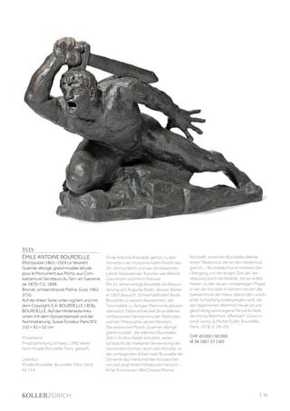 3535
ÉMILE ANTOINE BOURDELLE
(Montauban 1861–1929 Le Vésinet)
Guerrier allongé, grand modèle (étude
pour le Monument aux Morts, aux Com-
battants et Serviteurs du Tarn-et-Garonne
de 1870–71). 1898.
Bronze, schwarzbraune Patina. Guss 1962.
2/10.
Auf der linken Seite unten signiert und mit
dem Copyright: E.A. BOURDELLE / © By
BOURDELLE. Auf der Hinterseite links
unten mit dem Giesserstempel und der
Nummerierung: Susse Fondeur Paris N°2.
152 × 81 × 52 cm.
Provenienz:
Privatsammlung Schweiz, 1982 direkt
beim Musée Bourdelle, Paris, gekauft.
Literatur:
Musée Bourdelle: Bourdelle, Paris 1954,
Nr. 164.
Émile Antoine Bourdelle gehört zu den
Vorreitern der monumentalen Plastik des
20. Jahrhunderts und war ein bekannter
Lehrer bedeutender Künstler wie Alberto
Giacometti und Henri Matisse.
Mit 32 Jahren erregt Bourdelle die Bewun-
derung von Auguste Rodin, dessen Atelier
er 1893 besucht. Schnell befördert Rodin
Bourdelle zu seinem Assistenten, der
Tonmodelle zu fertigen Marmorskulpturen
übersetzt. Dabei entwickelt Bourdelle ein
umfassendes Verständnis der Methoden
und der Philosophie seines Meisters.
Die expressive Plastik „Guerrier allongé,
grand modèle“, die während Bourdelles
Zeit in Rodins Atelier entsteht, veran-
schaulicht die markante Verwendung der
heroischen Formen durch den Künstler. In
der vorliegenden Arbeit hebt Bourdelle die
Dynamik des menschlichen Körpers her-
vor und zeigt einen Höhepunkt mensch-
licher Emotionen. Wie Charles Morice
feststellt, erreichen Bourdelles Werke
einen Realismus, der an den Idealismus
grenzt..... Bourdelles Kunst markiert den
Übergang von der langen Zeit der Ver-
sklavung durch die Realität, die wir erlebt
haben, zu der neuen, notwendigen Phase,
in der der Künstler in seinem Herzen alle
Geheimnisse der Natur überprüfen und in
einer Schöpfung widerspiegeln wird, die
der allgemeinen Wahrheit treuer ist und
gleichzeitig seine eigene Persönlichkeit,
die intime Wahrheit, offenbart (zitiert in
Ionel Jianou  Michel Dufet, Bourdelle,
Paris, 1978, S. 28–29).
CHF 40 000 / 60 000
(€ 38 100 / 57 140)
| 51
 