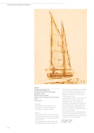 3554*
CHRISTIAN ROHLFS
(Gross Niendorf 1849–1938 Hagen)
Segelboot. 1933.
Braune Kreide auf Papier.
Unten rechts monogrammiert und datiert:
CR 33.
28,5 × 20 cm.
Provenienz:
- Sammlung Emil Frey, Deutschland.
- Europäische Privatsammlung, durch
Erbschaft von obigem erhalten.
Literatur:
- Kaiserslautern 1976, Kunst des 20. Jahr-
hunderts aus der Sammlung F., Pfalzga-
lerie Kaiserslautern, 15. Februar–14. März
1976, Nr. 282.
- Kiel 1974, Aquarelle, Zeichnungen und
Druckgrafik des 20. Jahrhunderts aus
der Sammlung eines Kielers, Ausstellung
zum 100. Jubiläum der Schleswig-Hol-
steinischen Landesbrandkasse, Kunst-
halle Kiel, 3. Februar–3. März 1974, Nr.
153 (s/w Abb. S. 104).
- Ludwigshafen am Rhein 1970, Idee und
Wirklichkeit, Handzeichnungen und
Aquarelle des 20. Jahrhunderts aus
Privatbesitz, Ausstellung im Bürgermeis-
ter-Ludwig-Reichert-Haus Städtische
Kunstsammlungen Ludwigshafen am
Rhein, 11. Oktober–1. November 1970,
Nr. 170 (mit s/w Abb.).
- München 1954, Gaben des Augenblicks.
Vierundvierzig unveröffentlichte Zeich-
nungen und Aquarelle aus der Sammlung
E. Frey, S. 10/11 (mit Farbabb.).
CHF 3 000 / 5 000
(€ 2 860 / 4 760)
| 70
Impressionismus  Klassische Moderne
 