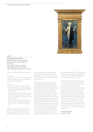 3501
MELCHIOR LECHTER
(Münster 1865–1937 Raron/Wallis)
Blaue Blume Einsamkeit. 1892–93.
Öl auf Holz.
Unten rechts signiert und datiert:
MELCHIOR LECHTER / 1892–93.
106 × 74 cm (ohne Rahmen 70 × 38 cm).
Rahmen von Melchior Lechter entworfen.
Provenienz:
Julius Landmann (1877–1931), direkt vom
Künstler erhalten und durch Erbschaft an
den heutigen Eigentümer.
Literatur:
- Maximilian Rapsilber: Melchior Lechter,
in: Berliner Kunst, 3. Sonderausgabe der
Berliner Architekturwelt, Berlin 1904, S.
35 (mit Abb.).
- Pauline Lange: Melchior Lechter, in: Wes-
termanns Illustrierte Deutsche Monats-
hefte, Jg. 49, Bd. 97, Braunschweig 1905,
S. 28 (mit Abb.).
- Annegret Müller: Melchior Lechter - Le-
ben und Malerisches Werk, Dissertation,
Bochum 1981, S. 100–102 (mit Abb. S.
374).
Melchior Lechter ist zunächst als Buch-
künstler für Stefan George bekannt. Im
Zuge des ab Mitte des 20. Jh. zurück-
kehrenden Interesses für die Kunst der
Jahrhundertwende, den Symbolismus,
den Jugendstil und weitere verwandte
Richtungen, wird auch dem malerischen
Schaffen Melchior Lechters erneut Beach-
tung geschenkt.
DasvorliegendeWerkisteinbesonders
schönesBeispielvonLechtersSymbolis-
mus.InsogenanntenStimmungsbildern
behandeltermenschlicheRegungen,wobei
sieoftgeheimnisvollundnichtleichtzu
deutensind.LechterverleihtdemWerk
durchverschiedeneAttributeundGestal-
tungselementeeinensakralenCharakter:
DersymmetrischeAufbauunddiestatische
RegungslosigkeitderFrauerinnernanantike
Heiligendarstellungen.DerLorbeerkranzim
HaargilttraditionellalsSinnbilddeskünstle-
rischenRuhmes,oderderruhmvollenKunst
ansich.DieNacktheitderFrausymbolisiert
ihreReinheit.IhregrossenAugenblicken
wieLechterselbstespoetischformuliert
nachEhemalsundEinstmals.Sieverdeut-
lichenwahrscheinlichdasEntrücken,die
KontemplationderKunst,wasaberauchmit
Einsamkeiteinhergeht.DerTiteldesGemäl-
desverweistausserdemaufeinwichtiges
SymbolderRomantik:DieBlaueBlumeist
einMotiveinesRomansvonNovalis.
Passend durch die gesamtheitliche Auf-
fassung der Kunst ist auch der Rahmen
von Lechter selbst geschaffen und unter-
streicht die Symbolik zusätzlich.
Es ist äusserst selten, dass solche Werke
aus der symbolistischen Phase Lechters
angeboten werden. Die Blaue Blume
Einsamkeit stand noch nie zum Verkauf,
und ist seit ihrer Entstehung in derselben
Familie geblieben: Das Gemälde gehörte
einst Julius Landmann (1877–1931), ein
bedeutender Nationalökonom. Er war
bei der Gründung der Schweizerischen
Nationalbank wesentlich beteiligt und war
von 1906 bis 1910 deren Sekretär. Er war
mit Melchior Lechter und Stefan George
befreundet.
CHF 6 000 / 8 000
(€ 5 710 / 7 620)
| 2
Impressionismus  Klassische Moderne
 