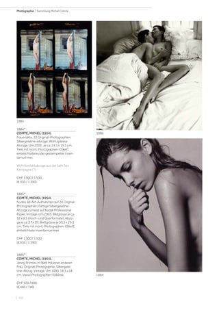 | 102
Photographie | Sammlung Michel Comte
1884*
COMTE, MICHEL (1954).
Frauenakte. 22 Original-Photographien.
Silbergelatine-Abzüge. Wohl spätere
Abzüge. Um 2003. Je ca. 24,5 x 19,5 cm.
Teils mit mont. Photographen-Etikett,
einbelichtetere oder gestempelter Inven-
tarnummer.
Wohl Kontaktabzüge aus der Safe Sex
Kampagne (?).
CHF 1 000 / 1 500
(€ 930 / 1 390)
1885*
COMTE, MICHEL (1954).
Nudes. 86 Akt-Aufnahmen auf 24 Original-
Photographien. Farbige Silbergelatine-
Abzüge zumeist auf Kodak Professional
Papier. Vintage. Um 2003. Bildgrösse je ca.
12 x 9,5 (Hoch- und Querformate); Abzü-
ge je ca. 27 x 20; Blattgrösse je 30,5 x 25,3
cm. Teils mit mont. Photographen-Etikett,
einbelichtete Inventarnummer.
CHF 1 000 / 1 500
(€ 930 / 1 390)
1886*
COMTE, MICHEL (1954).
Jenny Shimizu im Bett mit einer anderen
Frau. Original-Photographie. Silbergela-
tine-Abzug. Vintage. Um 1990. 18,3 x 18
cm. Verso Photographen-Etikette.
CHF 500 / 800
(€ 460 / 740)
1884
1885
1886
 