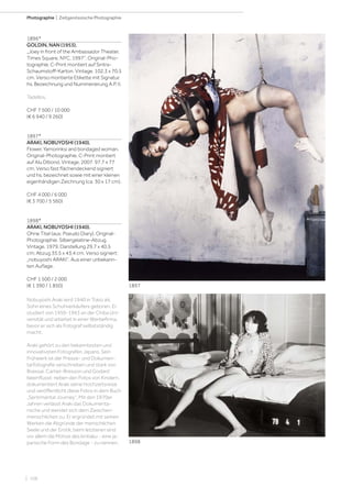 | 106
Photographie | Zeitgenössische Photographie
1896*
GOLDIN, NAN (1953).
„Joey in front of the Ambassador Theater.
Times Square. NYC. 1997“. Original-Pho-
tographie. C-Print montiert auf Sintra-
Schaumstoff-Karton. Vintage. 102,3 x 70,5
cm. Verso montierte Etikette mit Signatur,
hs. Bezeichnung und Nummerierung A.P. II.
Tadellos.
CHF 7 500 / 10 000
(€ 6 940 / 9 260)
1897*
ARAKI, NOBUYOSHI (1940).
Flower, Yamorinksi and bondaged woman.
Original-Photographie. C-Print montiert
auf Alu Dibond. Vintage. 2007. 97,7 x 77
cm. Verso fast flächendeckend signiert
und hs. bezeichnet sowie mit einer kleinen
eigenhändigen Zeichnung (ca. 30 x 17 cm).
CHF 4 000 / 6 000
(€ 3 700 / 5 560)
1898*
ARAKI, NOBUYOSHI (1940).
Ohne Titel (aus: Pseudo Diary). Original-
Photographie. Silbergelatine-Abzug.
Vintage. 1979. Darstellung 29,7 x 40,5
cm; Abzug 35,5 x 43,4 cm. Verso signiert:
„nobuyoshi ARAKI“. Aus einer unbekann-
ten Auflage.
CHF 1 500 / 2 000
(€ 1 390 / 1 850)
Nobuyoshi Araki wird 1940 in Tokio als
Sohn eines Schuhverkäufers geboren. Er
studiert von 1959-1963 an der Chiba Uni-
versität und arbeitet in einer Werbefirma,
bevor er sich als Fotograf selbstständig
macht.
Araki gehört zu den bekanntesten und
innovativsten Fotografen Japans. Sein
Frühwerk ist der Presse- und Dokumen-
tarfotografie verschrieben und stark von
Braissai, Cartier-Bresson und Godard
beeinflusst: neben den Fotos von Kindern,
dokumentiert Araki seine Hochzeitsreise
und veröffentlicht diese Fotos in dem Buch
„Sentimantal Journey“. Mit den 1970er
Jahren verlässt Araki das Dokumenta-
rische und wendet sich dem Zwischen-
menschlichen zu. Er ergründet mit seinen
Werken die Abgründe der menschlichen
Seele und der Erotik; beim letzteren sind
vor allem die Motive des kinbaku - eine ja-
panische Form des Bondage - zu nennen.
1897
1898
 