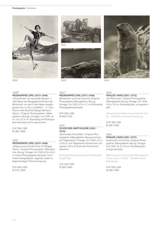 | 16
Photographie | Helvetica
1649*
MEERKÄMPER, EMIL (1873-1948).
2 Aufnahmen von heuenden Bauern. 1.
„Der Bauer der Berggegend benützt die
Winterzeit, um sein in den Alpen eingela-
gertes Heu zu Tal zu schleifen“. - 2. „Heu-
Fuhre in den Bündner Bergen Bei [sic!]
Davos.“. Original-Photographien. Silber-
gelatine-Abzüge. Vintages. Um 1930. Je
ca. 16 x 22,5 cm. Rückseitig mit Photogra-
phenstempel und hs. bezeichnet.
CHF 300 / 500
(€ 280 / 460)
1650
MEERKÄMPER, EMIL (1873-1948).
„Eleganz auch auf dem Eise. Frl. Rogger,
Davos.“ Original-Photographie. Silbergela-
tine-Abzug. Vintage. Um 1925.22,6 x 16,2
cm.Verso Photographenstempel, mont.
maschinengetippter Legende, sowie hs.
(eigenhändiger?) Nummerierung.
CHF 400 / 600
(€ 370 / 560)
1651*
MEERKÄMPER, EMIL (1873-1948).
Weinbauern auf einer Kutsche. Original-
Photographie.Silbergelatine-Abzug.
Vintage. Um 1925.12,5 x 17 cm.Rückseitig
Photographenstempel.
CHF 300 / 400
(€ 280 / 370)
1652
SCHOCHER, BARTHOLEME (1901-
1979).
„Warnendes Murmeltier“. Original-Pho-
tographie. Silbergelatine-Abzug montiert
auf Trägerkarton. Vintage. Um 1940. 16,7 x
11,8 cm. Auf Trägerkarton bezeichnet und
signiert „Phot. B. Schocher Pontresina“.
Gerahmt.
Derartige Motive wurden auch Postkarten
angefertigt.
CHF 300 / 500
(€ 280 / 460)
1653
FINSLER, HANS (1891-1972).
„Am Ritomsee“. Original-Photographie.
Silbergelatine-Abzug. Vintage. Um 1930.
16,5 x 23 cm. Rückseitig bez. und gestem-
pelt.
Uferansicht des Ritomsee in Quinto/ Tes-
sin. - Gewölbt und etwas kratzspurig.
CHF 300 / 500
(€ 280 / 460)
1654
FINSLER, HANS (1891-1972).
Seeansicht mit Schnee. Original-Photo-
graphie. Silbergelatine-Abzug. Vintage.
Um 1930. 16,5 x 23 cm. Rückseitig bez.
und gestempelt.
Wahrscheinlich Ansicht des Ritomsees im
Tessin (vgl. Lot 1653). - Gewölbt, leicht
kratzspurig.
CHF 300 / 500
(€ 280 / 460)
1651
16531650 1652
 