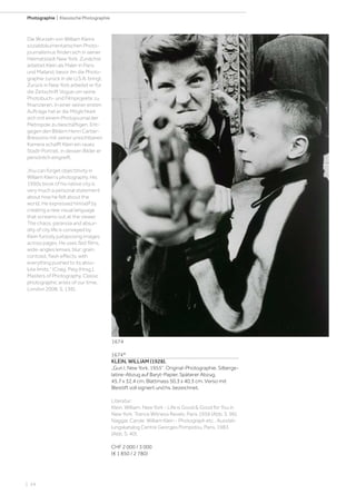 | 24
Photographie | Klassische Photographie
1674*
KLEIN, WILLIAM (1928).
„Gun I, New York, 1955“. Original-Photographie. Silberge-
latine-Abzug auf Baryt-Papier. Späterer Abzug.
45,7 x 32,4 cm, Blattmass 50,3 x 40,3 cm. Verso mit
Bleistift voll signiert und hs. bezeichnet.
Literatur:
Klein, William. New York - Life is Good & Good for You in
New York. Trance Witness Revels. Paris 1956 (Abb. S. 96).
Naggar, Carole. William Klein - Photograph etc., Ausstel-
lungskatalog Centre Georges Pompidou, Paris, 1983
(Abb. S. 40).
CHF 2 000 / 3 000
(€ 1 850 / 2 780)
Die Wurzeln von William Kleins
sozialdokumentarischen Photo-
journalismus finden sich in seiner
Heimatstadt New York. Zunächst
arbeitet Klein als Maler in Paris
und Mailand, bevor ihn die Photo-
graphie zurück in die U.S.A. bringt.
Zurück in New York arbeitet er für
die Zeitschrift Vogue um seine
Photobuch- und Filmprojekte zu
finanzieren. In einer seiner ersten
Aufträge hat er die Möglichkeit
sich mit einem Photojournal der
Metropole zu beschäftigen. Ent-
gegen den Bildern Henri Cartier-
Bressons mit seiner unsichtbaren
Kamera schafft Klein ein raues
Stadt-Portrait, in dessen Bilder er
persönlich eingreift.
„You can forget objectitivity in
Willaim Klein‘s photography. His
1950s book of his native city is
very much a personal statement
about how he felt about the
world. He expressed himself by
creating a new visual language
that screams out at the viewer.
The chaos, paranoia and absur-
dity of city life is conveyed by
Klein furiosly juxtaposing images
across pages. He uses fast films,
wide-angles lenses, blur; grain,
contrast, flash effects, with
everything pushed to its abso-
lute limits.“ (Craig, Peig (Hrsg.).
Masters of Photography, Classic
photographic arists of our time,
London 2008, S. 136).
1674
 