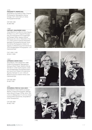 | 67
1779
FRASSINETTI, MIMMO (XX).
Andy Warhol und Federico Fellini. Original-
Photographie. Silbergelatine-Abzug.
Vintage. 1977. 23,8 x 30,4 cm. Verso
Photographenstempel.
CHF 300 / 500
(€ 280/ 460)
1780*
LAFFONT, JEAN PIERRE (1935).
„Andy Warhol in his office on Union Square
NY March 1st, 1974“. Original-Photogra-
phie. Archival Pigment Print aufgezogen
auf Plexiglas-Platte. Späterer Abzug.
Bildmass je 43 x 33 cm; Platte 99,5 x 74,5
cm. Unten rechts im weissen Rand blind-
geprägter Photographenstempel. Verso
montiertes Photographen-Etikett mit
Signatur, hs. Bezeichnung, Nummerierung
3/20, blindgeprägtem Photographen- und
Galeriestempel.
CHF 1 000 / 1 500
(€ 930 / 1 390)
1781*
LEFRANCE, DAVID (1965).
Andy Warhol. „Paris Septembre 1986“.
Original-Photographie. Silbergelatine-
Abzug auf Baryt-Papier. Späterer Abzug.
40 X 60 cm. Unten rechts signiert, unten
links blindgeprägter Photographenstem-
pel. Verso mont. Etikett mit zusätzlicher
Signatur, Stempel, hs. num. 1/20 und
Bezeichnung (von anderer Hand), sowie
Galeriestempel.
CHF 500 / 800
(€ 460 / 740)
1782
MCDARRAH, FRED W. (1926-2007).
Andy Warhol in einer Galerie vor einigen
Werken. Original-Photographie. Silberge-
latine-Abzug. Vintage. 1970er Jahre. 16,6
x 23,2 cm; Blattgrösse 17 x 23,4 cm. Verso
handschriftlich bezeichnet „Andy Warhol“.
Unter Passepartout.
CHF 500 / 800
(€ 460 / 740)
1780
1779
 