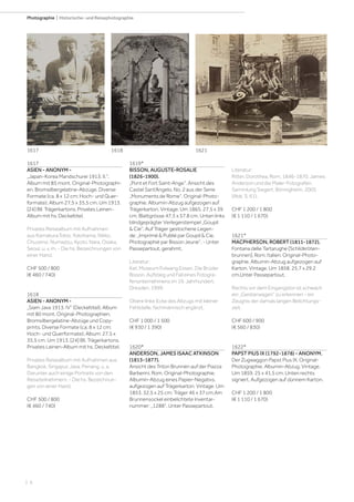 | 6
Photographie | Historische- und Reisephotographie
1617
ASIEN - ANONYM -
„Japan-Korea Mandschurei 1913. II.“.
Album mit 85 mont. Original-Photographi-
en. Bromsilbergelatine-Abzüge. Diverse
Formate (ca. 8 x 12 cm; Hoch- und Quer-
formate); Album 27,5 x 35,5 cm. Um 1913.
[24] Bll. Trägerkartons. Privates Leinen-
Album mit hs. Deckeltitel.
Privates Reisealbum mit Aufnahmen
aus Kamakura,Tokio, Yokohama, Nikko,
Chuzensi, Numadzu, Kyoto, Nara, Osaka,
Seoul, u. v. m. - Die hs. Bezeichnungen von
einer Hand.
CHF 500 / 800
(€ 460 / 740)
1618
ASIEN - ANONYM -
„Siam Java 1913. IV“ (Deckeltitel). Album
mit 80 mont. Original-Photographien.
Bromsilbergelatine-Abzüge und Copy-
prints. Diverse Formate (ca. 8 x 12 cm;
Hoch- und Querformate); Album: 27,5 x
35,5 cm. Um 1913. [24] Bll. Trägerkartons.
Privates Leinen-Album mit hs. Deckeltitel.
Privates Reisealbum mit Aufnahmen aus
Bangkok, Singapur, Java, Penang, u. a.
Darunter auch einige Portraits von den
Reiseteilnehmern. - Die hs. Bezeichnun-
gen von einer Hand.
CHF 500 / 800
(€ 460 / 740)
1619*
BISSON, AUGUSTE-ROSALIE
(1826-1900).
„Pont et Fort Saint-Ange“. Ansicht des
Castel Sant‘Angelo. No. 2 aus der Serie
„Monuments de Rome“. Original-Photo-
graphie. Albumin-Abzug aufgezogen auf
Trägerkarton. Vintage. Um 1865. 27,5 x 39
cm, Blattgrösse 47,3 x 57,8 cm. Unten links
blindgeprägter Verlegerstempel „Goupil
& Cie“. Auf Träger gestochene Legen-
de: „Imprimé & Publié par Goupil & Cie.
Photographié par Bisson Jeune“. - Unter
Passepartout, gerahmt.
Literatur:
Kat. Museum Folwang Essen. Die Brüder
Bisson. Aufstieg und Fall eines Fotogra-
fenunternehmens im 19. Jahrhundert.
Dresden, 1999.
Obere linke Ecke des Abzugs mit kleiner
Fehlstelle, fachmännisch ergänzt.
CHF 1 000 / 1 500
(€ 930 / 1 390)
1620*
ANDERSON, JAMES ISAAC ATKINSON
(1813-1877).
Ansicht des Triton Brunnen auf der Piazza
Barberini, Rom. Original-Photographie.
Albumin-Abzug eines Papier-Negativs,
aufgezogen auf Trägerkarton. Vintage. Um
1853. 32,5 x 25 cm; Träger 46 x 37 cm.Am
Brunnensockel einbelichtete Inventar-
nummer: „1288“. Unter Passepartout.
Literatur:
Ritter, Dorothea. Rom. 1846-1870. James
Anderson und die Maler-Fotografen.
Sammlung Siegert. Bönnigheim, 2005
(Abb. S. 61).
CHF 1 200 / 1 800
(€ 1 110 / 1 670)
1621*
MACPHERSON, ROBERT (1811-1872).
Fontana delle Tartarughe [Schildkröten-
brunnen], Rom, Italien. Original-Photo-
graphie. Albumin-Abzug aufgezogen auf
Karton. Vintage. Um 1858. 25,7 x 29,2
cm.Unter Passepartout.
Rechts vor dem Eingangstor ist schwach
ein „Geisterwagen“ zu erkennen - ein
Zeugnis der damals langen Belichtungs-
zeit.
CHF 600 / 900
(€ 560 / 830)
1622*
PAPST PIUS IX (1792-1878) - ANONYM.
Der Zugwaggon Papst Pius IX. Original-
Photographie. Albumin-Abzug. Vintage.
Um 1859. 25 x 41,5 cm. Unten rechts
signiert. Aufgezogen auf dünnem Karton.
CHF 1 200 / 1 800
(€ 1 110 / 1 670)
162116181617
 