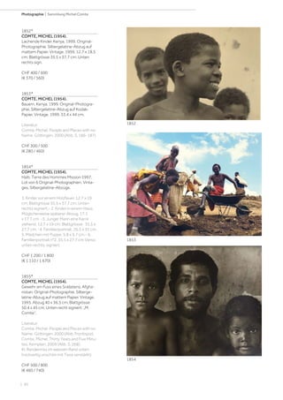 | 90
Photographie | Sammlung Michel Comte
1852*
COMTE, MICHEL (1954).
Lachende Kinder. Kenya, 1999. Original-
Photographie. Silbergelatine-Abzug auf
mattem Papier. Vintage. 1999. 12,7 x 18,5
cm; Blattgrösse 35,5 x 37,7 cm. Unten
rechts sign.
CHF 400 / 600
(€ 370 / 560)
1853*
COMTE, MICHEL (1954).
Bauern. Kenya, 1999. Original-Photogra-
phie. Silbergelatine-Abzug auf Kodak-
Papier. Vintage. 1999. 33,4 x 44 cm.
Literatur:
Comte, Michel. People and Places with no
Name. Göttingen, 2000 (Abb. S. 186-187).
CHF 300 / 500
(€ 280 / 460)
1854*
COMTE, MICHEL (1954).
Haiti. Terre des Hommes Mission 1997.
Lot von 6 Original-Photographien. Vinta-
ges. Silbergelatine-Abzüge.
1. Kinder vor einem Holzfeuer. 12,7 x 19
cm; Blattgrösse 35,5 x 37,7 cm. Unten
rechts signiert.- 2. Kinder in einem Haus.
Möglicherweise späterer Abzug. 17,1
x 17,7 cm. -3. Junger Mann eine Karre
ziehend. 12,7 x 19 cm; Blattgrösse: 35,5 x
27,7 cm. -4. Familienportrait. 26,5 x 35 cm.
5. Mädchen mit Puppe. 5,8 x 9,7 cm.- 6.
Familienportrait n°2. 35,5 x 27,7 cm Verso
unten rechts. signiert.
CHF 1 200 / 1 800
(€ 1 110 / 1 670)
1855*
COMTE, MICHEL (1954).
Gewehr am Fuss eines Soldatens. Afgha-
nistan. Original-Photographie. Silberge-
latine-Abzug auf mattem Papier. Vintage.
1995. Abzug 40 x 36,5 cm; Blattgrösse
50,4 x 45 cm. Unten recht signiert: „M.
Comte“.
Literatur:
Comte, Michel. People and Places with no
Name. Göttingen, 2000 (Abb. Frontispiz).
Comte, Michel. Thirty Years and Five Minu-
tes. Kempten, 2009 (Abb. S. 268).
Kl. Randeinriss im weissen Rand unten
(rückseitig unschön mit Tesa verstärkt).
CHF 500 / 800
(€ 460 / 740)
1853
1854
1852
 