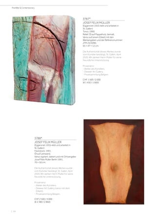 | 94
PostWar  Contemporary
3787*
JOSEF FELIX MÜLLER
(Eggersriet 1955–lebt und arbeitet in
St. Gallen)
Torso. 1990.
Relief. Öl auf Pappelholz, bemalt.
Verso auf einem Etikett mit den
Werkangaben und der Referenznummer:
JFM 25/5090.
65 × 47 × 12 cm.
Die Authentizität dieses Werkes wurde
vom Künstler bestätigt, St. Gallen, April
2020. Wir danken Herrn Müller für seine
freundliche Unterstützung.
Provenienz:
- Atelier des Künstlers.
- Deweer Art Gallery.
- Privatsammlung Belgien.
CHF 1 500 / 2 000
(€ 1 430 / 1 900)
3788*
JOSEF FELIX MÜLLER
(Eggersriet 1955–lebt und arbeitet in
St. Gallen)
Hautstück. 1991.
Öl auf Leinwand.
Verso signiert, datiert und mit Ortsangabe:
Josef Felix Müller Berlin 1991.
70 × 50 cm.
Die Authentizität dieses Werkes wurde
vom Künstler bestätigt, St. Gallen, April
2020. Wir danken Herrn Müller für seine
freundliche Unterstützung.
Provenienz:
- Atelier des Künstlers.
- Deweer Art Gallery (verso mit dem
Etikett).
- Privatsammlung Belgien.
CHF 2 500 / 3 000
(€ 2 380 / 2 860)
 