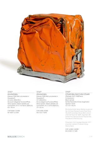 | 51
3741*
IMI KNOEBEL
(Dessau 1940–lebt und arbeitet in
Düsseldorf)
Ich nicht. 2004/2011.
Acryl auf collagierter Kunststofffolie.
Verso signiert, datiert, betitelt und
nummeriert: Imi 11 Ich Nicht 2004 5/5.
63 × 78 cm.
CHF 8 000 / 14 000
(€ 7 620 / 13 330)
3743*
CÉSAR (BALDACCHINI CÉSAR)
(Marseille 1921–1998 Paris)
Compression.
Blech, bemalt.
Auf der Rückseite mit der eingeritzten
Signatur: César.
31 × 31 × 16 cm.
Die Authentizität dieses Werkes wurde von
den Archives Denyse Durand-Ruel, Paris,
Mai 2020, bestätigt. Dieses Werk ist dort
unter der Nummer: 6689, registriert. Wir
danken Frau Denyse Durand-Ruel für ihre
freundliche Unterstützung.
Provenienz: Vom heutigen Besitzer 1977
erworben, seitdem Privatsammlung
Deutschland.
CHF 14 000 / 18 000
(€ 13 330 / 17 140)
3742*
IMI KNOEBEL
(Dessau 1940–lebt und arbeitet in
Düsseldorf)
O.T. 2004/2011.
Acryl collagiert auf Kunststofffolie.
Verso signiert, datiert, betitelt und
nummeriert: Imi 11 O.T.VI 2004 5/5.
37 × 52 cm.
CHF 6 000 / 8 000
(€ 5 710 / 7 620)
 