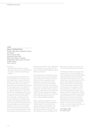 | 70
PostWar  Contemporary
3760
PAVEL PEPPERSTEIN
(Moskau 1966–lebt und arbeitet in Moskau
und Tel Aviv)
God of Cosmos. 2002.
Aquarell auf festem Vélin.
Oben rechts signiert und datiert:
P. Pepperstein, 2002, sowie nochmals in
kyrillisch signiert.
114,5 × 122 cm
Provenienz:
- Galerie Elisabeth Kaufmann, Zürich.
- Bei obiger Galerie vom heutigen Besitzer
erworben, seitdem Privatsammlung
England.
Pavel Pepperstein wird 1966 als Sohn
der Schriftstellerin Irina Pivovarova und
dem Maler Viktor Pivorarov in Moskau
geboren. Von 1985-1987 studiert er an
der Akademie der Schönen Künste in
Prag. Im Jahr seines Abschlusses gründet
er mit Sergeji Anufriev, Yuri Leiderman
und Vladimir Fedorov die Künstlergrup-
pe Medical Hermeneutics, die sich im
Verlaufe des Untergangs des Kommunis-
mus und der damit verbunden Öffnung
zum Westen, auf die eigene östliche
Kunst und Kultur zurückbesinnen will.
Grossen Einfluss auf sein Werk hat Ilja
Kabakov. Aber Pepperstein widmet sich
nicht ausschliesslich der Bildenden Kunst,
sondern arbeitet auch als Kunstkritiker,
Designer, Poet und Kurator. Er gehört
mit zu den einflussreichsten Künstlern
der russischen Gegenwartsszene. 1994
unterrichtet er als Gastprofessor an der
Städelschule, Frankfurt; 1997-1998 erhält
er ein Stipendium an der Akademie Soli-
tude in Stuttgart. Pavel Pepperstein lebt in
Moskau und Tel Aviv.
Die Verknüpfung von russischen und an-
tiken Sagen, aber auch das Kombinieren
suprematistischer mit Pop-Art-Motiven
erlauben ihm eine unglaublich reiche
Bildsprache, die er teils als komplexe
Kompositionen, aber auch als Streubil-
der kombiniert, oder aber er erzählt eine
Geschichte. Mit leichtem Duktus eröffnet
Pepperstein dem Betrachter eine überra-
schende, surrealistische, fast mythenhaf-
te Welt, die alle Interpretationsmöglich-
keiten offen lässt. Spielerisch hinterfragt
er den allgemeingültigen Kanon von
Kunst, Literatur, Politik und Medien.
Neben zahlreichen Gruppen- und Ein-
zelausstellungen wird Pavel Pepperstein
2004 auf der 26. Sao Paulo Biennale
gezeigt. 2009 wird er eingeladen, den
Russischen Pavillion auf der Venedig
Biennale zu bespielen. 2014 gehört er zu
den Teilnehmern der 10. Manifesta in St.
Petersburg. Im selben Jahr wird ihm der
renommierte Kandinsky Preis verliehen.
Das Medium der Zeichnung spielt in Pep-
persteins Oeuvre eine grosse Rolle. Die
drei vorliegenden, grossformatigen Werke
zeigen eindrücklich seine Spannbreite
in der Wahl der Motive ebenso wie in der
Ausführung. In einer Zeichnung (Los 3757)
zeigt er über das Blatt verteilt einzelne
Blüten, teils realistisch, teils abstrahiert
in einer Streublumen-Optik. Die zweite
Zeichnung (Los 3759) dagegen scheint
eine Geschichte zu erzählen: eine Frau
steht am Rande eines schwarzen Lochs,
dessen innerer Kern hell leuchtet. Wird sie
hineingezogen oder haben die zwei Motive
gar nichts miteinander zu tun? Die dritte
Zeichnung ist eine dichte, farbenfrohe
Komposition zum einen aus schlangen-
förmigen Motiven, die sich über das Blatt
ziehen, und zum anderen aus runden
Formen, von denen einige verformt bis hin
zu sternenartigen Gebilden sind.
CHF 5 000 / 7 000
(€ 4 760 / 6 670)
 