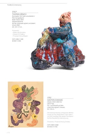 | 72
PostWar  Contemporary
3761*
THOMAS VIRNICH
(Eschweiler 1957–lebt und arbeitet in
Mönchengladbach)
Roller-Fahrer. 2007.
Glasierte Keramik.
Auf der Unterseite signiert und datiert:
Virnich 2007.
28 × 29 × 17 cm.
Provenienz:
- Atelier des Künstlers.
- Deweer Art Gallery.
- Privatsammlung Belgien.
CHF 1 000 / 1 500
(€ 950 / 1 430)
3762
GASTON CHAISSAC
(Avalon 1910–1964 Vix)
Ohne Titel.
Filz- und Farbstift auf Vélin.
Unten links signiert: chaissac.
65 × 50 cm.
Die Authentizität des vorliegenden Werkes
wurde von Frau Nadia Raison, Paris, Febru-
rar 2020, bestätigt. Wir danken Frau Raison
für Ihre freundliche Unterstützung.
Provenienz: Privatsammlung Schweiz.
CHF 4 000 / 6 000
(€ 3 810 / 5 710)
 