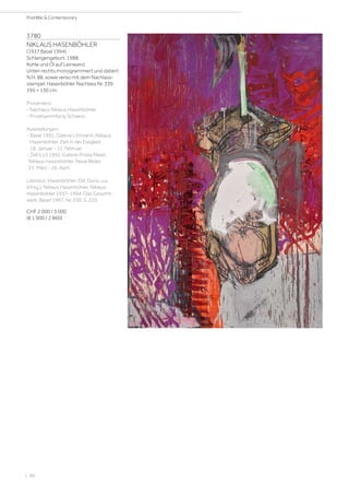 | 88
PostWar  Contemporary
3780
NIKLAUS HASENBÖHLER
(1937 Basel 1994)
Schlangengeburt. 1988.
Kohle und Öl auf Leinwand.
Unten rechts monogrammiert und datiert:
N.H. 88, sowie verso mit dem Nachlass-
stempel: Hasenböhler Nachlass Nr. 339.
195 × 130 cm.
Provenienz:
- Nachlass Niklaus Hasenböhler.
- Privatsammlung Schweiz.
Ausstellungen:
- Basel 1991, Galerie Littmann. Niklaus
Hasenböhler. Zeit in der Ewigkeit,
18. Januar - 12. Februar.
- Zell (LU) 1992, Galerie Priska Meier.
Niklaus Hasenböhler. Neue Bilder,
21. März - 26. April.
Literatur: Hasenböhler-Dill, Doris, u.a.
(Hrsg.): Niklaus Hasenböhler. Niklaus
Hasenböhler 1937-1994. Das Gesamt-
werk, Basel 1997, Nr. 339, S. 220.
CHF 2 000 / 3 000
(€ 1 900 / 2 860)
 