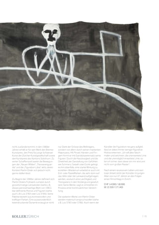 | 91
nicht zustande kommt. In den 1980er
Jahren erhält er für sein Werk den Bremer
Kunstpreis, den Preis für junge Schweizer
Kunst der Zürcher Kunstgesellschaft sowie
den Kunstpreis des Kantons Solothurn. Zu
seiner Schaffenszeit waren die Bewegun-
gen der „Neuen Wilden“, „Transavanguar-
dia“ und die „Figuration Libre“ aktiv, deren
Kontext Martin Disler sich jedoch nicht
gerne stellen lässt.
Zu Beginn der 1980er Jahren definiert sich
Martin Dislers Frühwerk zumeist durch
grossformatige Leinwänden (siehe z.B.
dieses panoramaartige Werk von 1981),
klar definierte Motive und Figuren (siehe
auch z.B. Los 3783 oder Los 3785). Seine
Palette besteht aus kontrastvollen und
kräftigen Farben. Eine ausserordentlich
beeindruckende Dynamik erzeugt er nicht
nur Dank der Grösse des Bildträgers,
sondern vor allem durch seinen markanten
Malprozess. Mit Pinsel, Händen und Fin-
gern formt er mit Ganzkörpereinsatz seine
Figuren. Durch die Masslosigkeit und die
Direktheit der Darstellung von Gefühlen
wie Schmerz, Gewalt oder Erotik gelingt
es ihm ebenfalls, eine starke Wirkung zu
erziehlen. Wiederrum arbeitet er auch mit
Erd- oder Pastellfarben, die sehr dünn auf
das Vélin oder die Leinwand aufgetragen
werden, wodurch eine Leichtigkeit und
Transparenz in den Vordergrund gesetzt
wird. Seine Werke, sagt er, entstehen im
Prozess einer kontinuierlichen Verdich-
tung.
Die späteren Werke von Martin Disler
werden malerisch anspruchsvoller (siehe
z.B. Los 3783 oder 3786). Auch wenn der
Künstler die Figuration nie ganz aufgibt,
lässt er dabei immer weniger figurative
Motive erkennen. „Ich will alles falsch
malen und zeichnen, die unerwartete Linie
und die unerträglich erwartete Linie; so
bin ich sicher, dass diese von mir sind und
nicht vom großen Raster“.
Nach einem exzessiven Leben und rast-
loser Arbeit stirbt der Künstler im jungen
Alter von nur 47 Jahren an den Folgen
eines Hirnschlags in Zürich.
CHF 14 000 / 18 000
(€ 13 330 / 17 140)
 