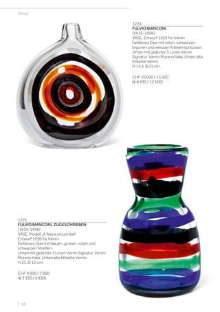 | 88
Design
1224
FULVIO BIANCONI
(1915-1996)
VASE, Entwurf 1959 für Venini
Farbloses Glas mit roten, schwarzen,
braunen und weissen Kreiseinschlüssen.
Unten mit geätzter 3 Linien Venini
Signatur: Venini Murano Italia. Unten alte
Etikette Venini.
H 14,5, B 21 cm.
CHF 10 000 / 15 000
(€ 8 330 / 12 500)
1225
FULVIO BIANCONI, ZUGESCHRIEBEN
(1915-1996)
VASE, Modell „A fasce orizzontali“,
Entwurf 1950 für Venini
Farbloses Glas mit blauen, grünen, roten und
schwarzen Streifen.
Unten mit geätzter 3 Linien Venini Signatur: Venini
Murano Italia. Unten alte Etikette Venini.
H 21, D 12 cm.
CHF 4 000 / 7 000
(€ 3 330 / 5 830)
 