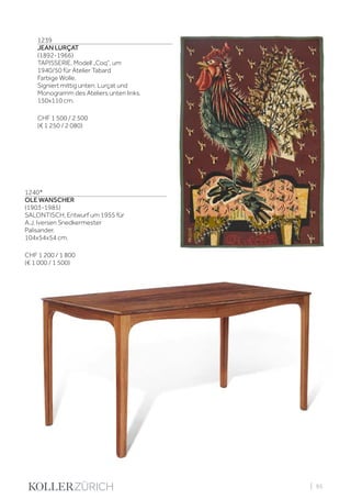 | 95
1239
JEAN LURÇAT
(1892-1966)
TAPISSERIE, Modell „Coq“, um
1940/50 für Atelier Tabard
Farbige Wolle.
Signiert mittig unten: Lurçat und
Monogramm des Ateliers unten links.
150x110 cm.
CHF 1 500 / 2 500
(€ 1 250 / 2 080)
1240*
OLE WANSCHER
(1903-1985)
SALONTISCH, Entwurf um 1955 für
A.J. Iversen Snedkermester
Palisander.
104x54x54 cm.
CHF 1 200 / 1 800
(€ 1 000 / 1 500)
 