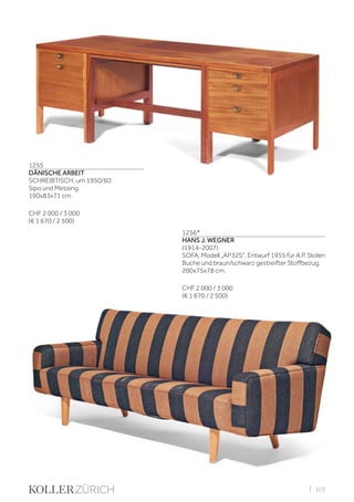 | 103
1255
DÄNISCHE ARBEIT
SCHREIBTISCH, um 1950/60
Sipo und Messing.
190x83x71 cm.
CHF 2 000 / 3 000
(€ 1 670 / 2 500)
1256*
HANS J. WEGNER
(1914-2007)
SOFA, Modell „AP32S“, Entwurf 1955 für A.P. Stolen
Buche und braun/schwarz gestreifter Stoffbezug.
200x75x78 cm.
CHF 2 000 / 3 000
(€ 1 670 / 2 500)
 