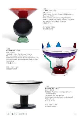 | 105
1260
ETTORE SOTTSASS
(1917-2007)
VASE, Modell „Yemen“, Entwurf 1984 für Venini
(Exemplar 2008)
Rotes, weisses, schwarzes und grünes Glas.
Am Fuss signiert und datiert: Venini 2008 Ettore
Sottsass. Unten mit Venini Etikette.
H 31, D 27 cm.
CHF 1 500 / 2 000
(€ 1 250 / 1 670)
1261
ETTORE SOTTSASS
(1917-2007)
SCHALE, Modell „Sol“, Entwurf 1982 für
Memphis produziert bei Toso Vetri d‘Arte
Farbloses, rotes, grünes, blaues und weisses Glas.
Am Fuss signiert: Memphis made in Italy by Toso
Vetri d‘Arte.
H 23, D 28 cm.
CHF 1 200 / 1 800
(€ 1 000 / 1 500)
1262
ETTORE SOTTSASS
(1917-2007)
FUSSSCHALE, Probeexemplar, Entwurf
1977 für Vistosi
Schwarzes und weisses Glas.
Unten signiert und bezeichnet: Sottsass &
Vistosi Prova.
H 21, D 29 cm.
CHF 2 000 / 3 000
(€ 1 670 / 2 500)
 