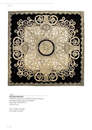 | 124
Design
1306
ATELIER VERSACE
TEPPICH, Entwurf um 1990 für Atelier Versace
Handgeknüpfte polychrome Wolle.
Verso bez. KOXYAA T.2.
253x247 cm.
CHF 15 000 / 20 000
(€ 12 500 / 16 670)
 