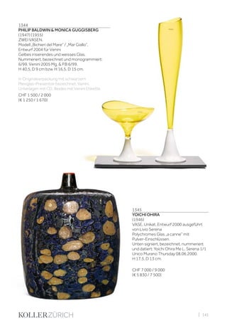 | 141
1345
YOICHI OHIRA
(1946)
VASE, Unikat, Entwurf 2000 ausgeführt
von Livio Serena
Polychromes Glas „a canne“ mit
Pulver-Einschlüssen.
Unten signiert, bezeichnet, nummeriert
und datiert: Yoichi Ohira Me L. Serena 1/1
Unico Murano Thursday 08.06.2000.
H 17,5, D 13 cm.
CHF 7 000 / 9 000
(€ 5 830 / 7 500)
1344
PHILIP BALDWIN & MONICA GUGGISBERG
(1947) (1955)
ZWEI VASEN,
Modell „Bichieri del Mare“ / „Mar Giallo“,
Entwurf 2004 für Venini
Gelbes irisierendes und weisses Glas.
Nummeriert, bezeichnet und monogrammiert:
6/99. Venini 2005 Mg. & P.B 6/99.
H 40,5, D 9 cm bzw. H 16,5, D 15 cm.
In Originalverpackung mit schwarzem
Plexiglas-Presentoir bezeichnet: Venini.
Unterlagen mit CD. Beides mit Venini Etikette.
CHF 1 500 / 2 000
(€ 1 250 / 1 670)
 
