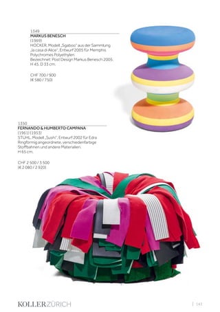 | 143
1349
MARKUS BENESCH
(1969)
HOCKER, Modell „Sgaboo“ aus der Sammlung
„la casa di Alice“, Entwurf 2005 für Memphis
Polychromes Polyethylen.
Bezeichnet: Post Design Markus Benesch 2005.
H 45, D 33 cm.
CHF 700 / 900
(€ 580 / 750)
1350
FERNANDO & HUMBERTO CAMPANA
(1961) (1953)
STUHL, Modell „Sushi“, Entwurf 2002 für Edra
Ringförmig angeordnete, verschiedenfarbige
Stoffbahnen und andere Materialien.
H 65 cm.
CHF 2 500 / 3 500
(€ 2 080 / 2 920)
 