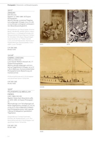 | 8
Photographie | Historische- und Reisephotographie
1615*
ZANGAKI
(XIX-XX), et al.
Ägypten, ca. 1860-1880. 18 Original-
Photographien.
Albumin-Abzüge, zumeist auf Trägerkar-
tons aufgezogen. Vintages. Je ca. 21 x 28
cm (Lichtmass). Lichtsigniert und bezeich-
net. Alle professionell gerahmt.
Mit Aufnahmen von Pascal Sebah, Antonio
Beato, Felix Bonfils, Adolph Dittrich, Hippo-
lyte Arnoux, u. a. Vorliegend Portraits und
Strassenszenen (Friseur, Bananen-Verkäu-
fer, Schreiber, Hirte, Bazar, Wasserträger),
sowie Ansichten von Theben, Karnak,
Luxor und Gizeh (Pyramiden, Ramesseum,
Hypäthraltempel, Davidszitadelle in Jeru-
salem, Luxor-Tempel).
CHF 500 / 800
(€ 420 / 670)
1615A*
GABRIEL LEKEGIAN
(1853-ca. 1920), et al.
Luxor, Karnak, Medinet, Assouan, etc. 17
Original-Photographien.
Albumin-Abzüge aufgezogen und mon-
tiert auf Trägerkartons. Vintages. Je ca. 22
x 28 cm (Bildmass). Zumeist einbelichteter
Photographenname, Bezeichnung und
Inventarnummer.
Professionell konserviert in Sichtmappen
und säurefreier Karton-Schachtel.
CHF 300 / 500
(€ 250 / 420)
1616*
FÉLIX BONFILS & ABDULLAH
FRÈRES
(1831-1885), (XIX-XX)
Ägypten, Nubia, Kairo, Alexandria & Jaffa,
ca. 1870-1890. 16 Original-Photographi-
en.
Albuminabzüge, zum Teil aufgezogen auf
festen Trägerkartons. Vintages. Ca. 19 x 25
cm bis 22,5 x 28 cm (Bildmass). Einbelich-
tete Photographennamen, teils Legende.
1 Abzug mit kalligraphisch gestaltetem
Trägerkarton.
Dargestellt sind Tempel, Pyramiden,
Portraits, Nil, Stadtansichten, u.v.m. Pro-
fessionell konserviert in Sichtmappen und
säurefreier Karton-Schachtel.
CHF 400 / 700
(€ 330 / 580)
1615A
1616
1615 1615
 