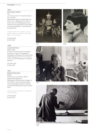 | 110
Photographie | Portraits
1805
PIETZNER-FAYER
(XX)
„Le boeuf sur le toit“ mit Sophie Taeuber-
Arp, um 1925.
Silbergelatine-Abzug. Vintage. Bildmass
20,6 x 16 cm ; Blattgrösse 23 x 16,8 cm.
Unten rechts im blindgeprägter Studio-
stempel. Verso gestempelt „Schule Heller-
au Laxenburg bei Wien“ und handschrift-
lich bezeichnet.
Literatur: Starl, Timm. Lexikon zur Foto-
grafie in Österreich 1839 bis 1945. Wien
2005, S. 117 (zu Fayer).
CHF 400 / 600
(€ 330 / 500)
1806
LUCIA MOHOLY
(1894-1989)
Portraits von Florence Henri und Hinerk
Schepper. 2 Original-Photographien.
Silbergelatine-Abzüge auf PE-Papier. Wohl
spätere Abzüge. 24,4 x 17,7 cm und 21,6
x 16 cm. Verso Photographen-Copyright-
Stempel.
CHF 300 / 500
(€ 250 / 420)
1807
BERND KRAUSSE
(1968)
Portraits von Lucia Moholy, 1986. 2
Original-Photographien.
Silbergelatine-Abzüge. Wohl Vintages. Je
16 x 23,8 cm. Verso montiertes Etikett
mit maschinengeschriebener Legende,
handschriftliche Bezeichnung von anderer
Hand.
1 Abzug zeigt Lucia Moholy im Gespräch
mit Victor Malsy.
CHF 500 / 800
(€ 420 / 670)
1807
1805 1806
1808
 