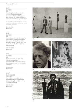 | 112
Photographie | Portraits
1811
DUFOTO
(XX)
Ausstellung Alberto Giacometti, Rom,
1970. 6 Original-Photographien.
Silbergelatine-Abzüge auf Barytpapier.
Wohl Vintages. Je 23,8 x 30,4 cm (Hoch-
und Querformate). Verso Agenturstempel.
Die Ausstellung in der Villa Medici, Accade-
mia di Francia fand vom 24. Oktober bis 18.
Dezember 1970 statt.
CHF 400 / 700
(€ 330 / 580)
1812
DUFOTO
(XX)
Alberto Giacometti an der Biennale in Ve-
nedig, 1962. 7 Original-Photographien.
Silbergelatine-Abzüge. Etwas spätere
Abzüge. Je ca. 28,5 x 19,5 bis 30,3 x 23,7
cm (Hoch- und Querformate). Verso
Agenturstempel.
CHF 700 / 1 000
(€ 580 / 830)
1813
DUFOTO
(XX)
Alberto Giacometti, ca. 1950-1960. 2
Original-Photographien.
Silbergelatine-Abzüge. Spätere Abzüge.
Bildmasse je ca. 23 x 17 cm. Verso Agen-
turstempel.
CHF 200 / 300
(€ 170 / 250)
1814*
JACK NISBERG
(1922-1980)
Alberto Giacometti, 1960er Jahre.
Silbergelatine-Abzug auf Barytpapier.
Späterer Abzug. 28,5 x 41,2 cm. Verso
Photographenstempel.
CHF 400 / 600
(€ 330 / 500)
18131812
1814
1811
 