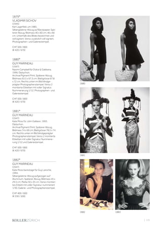 | 135
1879*
VLADIMIR SICHOV
(1945)
Karl Lagerfeld, um 1985.
Silbergelatine-Abzug auf Barytpapier. Spä-
terer Abzug. Bildmass 40 x 60 cm; 46 x 66
cm. Unterhalb des Bildes bezeichnet und
voll signiert. Verso zusätzlich voll signiert,
Photographen- und Galeriestempel.
CHF 500 / 800
(€ 420 / 670)
1880*
GUY MARINEAU
(1947)
Naomi Campbell für Dolce  Gabbana,
1996. Diptychon.
Archival Pigment Print. Späterer Abzug.
Bildmass 63,5 x 67,5 cm; Blattgrösse 67,8
x 72 cm. Rechts unten im Bild blindge-
prägter Photographenstempel. Verso 2
montierte Etiketten mit voller Signatur,
Nummerierung 1/12, Photographen- und
Galeriestempel.
CHF 500 / 800
(€ 420 / 670)
1881*
GUY MARINEAU
(1947)
Kate Moss für John Galliaon, 1993.
Diptychon.
Archival Pigment Print. Späterer Abzug.
Bildmass 74 x 69 cm; Blattgrösse 78,5 x 74
cm. Rechts unten im Bild blindgeprägter
Photographenstempel. Verso 2 montierte
Etiketten mit voller Signatur, Nummerie-
rung 1/12 und Galeriestempel.
CHF 500 / 800
(€ 420 / 670)
1882*
GUY MARINEAU
(1947)
Kate Moss backstage für Guy Laroche,
1994.
Silbergelatine-Abzug aufgezogen auf
Aluminium. Späterer Abzug. Bildmass 45 x
29,5 cm; Platte 50 x 35 cm. Verso montier-
tes Eitkett mit voller Signatur, nummeriert
1/30, Galerie- und Photographenstempel.
CHF 400 / 600
(€ 330 / 500)
18831882
1880
1881
 