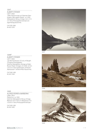 | 25
1647
ALBERT STEINER
(1877-1965)
„Stiller Herbstmorgen am Silsersee Ober-
engadin. (Blick gegen Maloja)“, um 1930.
Silbergelatine-Abzug. Vintage. 16,2 x 17,2
cm. Verso Photographenstempel und
eigenhändig bezeichnet.
CHF 500 / 800
(€ 420 / 670)
1648*
ALBERT STEINER
(1877-1965)
„San Bernhardinpass“ (2) und „Im Bergell“.
3 Original-Photographien.
Getönte Silbergelatine-Abzüge auf Agfa-
Brovira-Papier. Vintages. Um 1940. Je 16,3
x 22,5 cm. Verso gestempelt „Schweizer
Alpenposten“, handschriftlich bezeichnet.
CHF 300 / 400
(€ 250 / 330)
1649
ALFRED PERREN-BARBERINI
(1896-1967)
Matterhorn, ca. 1950.
Getönter Silbergelatine-Abzug. Vintage.
Bildmass 16,9 x 29,9 cm; Blattgrösse 17,9
x 23,8 cm. Verso Photographenstempel.
CHF 300 / 500
(€ 250 / 420)
1647
1649
1648
 