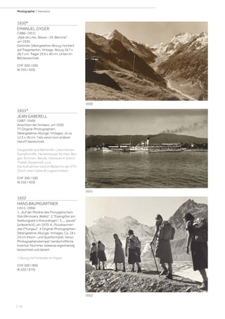 | 26
Photographie | Helvetica
1650*
EMANUEL GYGER
(1886-1951)
„Alpe de Lirec, Besso - Dt. Blanche“,
um 1930.
Getönter Silbergelatine-Abzug montiert
auf Trägerkarton. Vintage. Abzug 18,7 x
28,7 cm; Träger 29,6 x 40 cm. Unten im
Bild bezeichnet.
CHF 300 / 500
(€ 250 / 420)
1651*
JEAN GABERELL
(1887-1949)
Ansichten der Schweiz, um 1930.
77 Original-Photographien.
Silbergelatine-Abzüge. Vintages. Je ca.
12,5 x 18 cm. Teils verso (von anderer
Hand?) bezeichnet.
Dargestellt sind Bahnhöfe, Lokomotiven,
Dampfschiffe, Herrenhäuser, Kirchen, Bur-
gen, Brünnen, Berufe, Interieurs in Zürich,
Thalwil, Rapperswil, u.v.a.
Die Aufnahmen sind im Bildarchiv der ETH
Zürich Jean Gaberell zugeschrieben.
CHF 300 / 500
(€ 250 / 420)
1652
HANS BAUMGARTNER
(1911-1996)
1. „Auf der Moräne des Moirygletschers
(Val d‘Anniviers, Wallis)“; 2.“Eisengitter am
Seeburgpark in Kreutzlingen“; 3. „...pause“
[unleserlich], um 1970; 4. „Nussbaumer-
see (Thurgau)“. 4 Original-Photographien.
Silbergelatine-Abzüge. Vintages. Ca. 18 x
24 cm (Hoch- und Querformate). Verso
Photographenstempel, handschriftliche
Inventar-Nummer, teilweise eigenhändig
bezeichnet und datiert.
1 Abzug mit Fehlstelle im Papier.
CHF 500 / 800
(€ 420 / 670)
1650
1652
1651
 