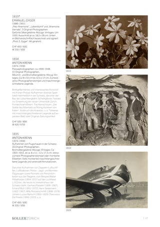 | 27
1653*
EMANUEL GYGER
(1886-1951)
„Pelz-Anemone“, „Leberblümli“ und „Anemone
Vernalis“. 3 Original-Photographien.
Getönte Silbergelatine-Abzüge. Vintages. Um
1930. Ausschnitt je ca. 18,5 x 28 cm. Unten
im Bild handschriftlich bezeichnet und signiert
„Phot. E. Gyger“. Alt gerahmt.
CHF 400 / 600
(€ 330 / 500)
1654
ANTON KRENN
(1874-1958)
Pressephotographien, ca. 1900-1948.
31 Original-Photographien.
Albumin- und Bromsilbergelatine-Abzug. Vin-
tages. Ca. 8 x 10 cm bis 12,5 x 17 cm. Zumeist
verso Photographenstempel und maschinenge-
schriebene Legende.
Breitgefächtertes und interessantes Konvolut
mit frühen Presse-Aufnahmen diverser Spek-
takel mehrheitlich in der Schweiz, darunter der
Bau der Lötschbergbahn, Schwingfeste, Festakt
zur Einweihung der neuen Universität Zürich,
Fronleichnamsfeiern, Trachtenschauen, „Die
Stätte des Attentats auf König Humbert von
Italien“, Ausbruch des Krakatau, u. a. Teilweise
mit maschinengeschriebener Legende auf se-
paraten Blatt oder Original-Zeitungsartikel.
CHF 500 / 800
(€ 420 / 670)
1655
ANTON KRENN
(1874-1958)
Aufnahmen von Flugschauen in der Schweiz.
20 Original-Photographien.
Bromsilbergelatine-Abzüge. Vintages. Ca.
1903-1933. Je ca. 8 x 11 – 12 x 17,5 cm. Verso
zumeist Photographenstempel oder montierte
Etiketten, (teils montierte) maschinengeschrie-
bene Legende und vereinzelt Annotationen.
Darunter Aufnahmen von Zeppelin-Luftschif-
fen, Luftballonen, Motor-, Jagd- und Bomber-
Flugzeugen sowie Portraits von Persönlich-
keiten aus der Fliegerei, zum Beispiel Walter
Mittelholzer (1894-1937) auf der Lockheed
L-9 Orion, die heute im Verkehrshaus der
Schweiz steht, Gerhard Fieseler (1896-1987),
Erhard Milch (1892-1972), Hans Seidemann
(1902-1967), Willy Messerschmitt (1898-1978),
Johann Luzius Bärtsch (1893-1929), Francesco
De Pinedo (1890-1933), u. a.
CHF 400 / 600
(€ 330 / 500)
1654
1653
1655
 