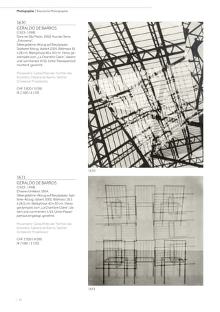| 36
Photographie | Klassische Photographie
1670
GERALDO DE BARROS
(1923- 1998)
Gare de São Paolo, 1950. Aus der Serie
„Fotorama“.
Silbergelatine-Abzug auf Barytpapier.
Späterer Abzug, datiert 2005. Bildmass 36
x 28 cm; Blattgrösse 40 x 30 cm. Verso ge-
stempelt vom „La Chambre Claire“, datiert
und nummeriert 9/15. Unter Passepartout
montiert, gerahmt.
Provenienz: Gekauft bei der Tochter des
Künstlers, Fabiana de Barros. Seither
Schweizer Privatbesitz.
CHF 3 000 / 5 000
(€ 2 500 / 4 170)
1671
GERALDO DE BARROS
(1923- 1998)
Chaises Unilabor, 1954.
Silbergelatine-Abzug auf Barytpapier. Spä-
terer Abzug, datiert 2000. Bildmass 28,5
x 28,5 cm; Blattgrösse 40 x 30 cm. Verso
gestempelt vom „La Chambre Claire“, da-
tiert und nummeriert 1/15. Unter Passe-
partout eingelegt, gerahmt.
Provenienz: Gekauft bei der Tochter des
Künstlers, Fabiana de Barros. Seither
Schweizer Privatbesitz.
CHF 2 500 / 4 000
(€ 2 080 / 3 330)
1670
1671
 
