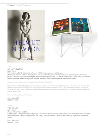 | 42
Photographie | Klassische Photographie
1681
HELMUT NEWTON
(1920-2004)
Helmut Newton. SUMO. Edited by June Newton. Mit 400 photographischen Abbildungen.
Monte Carlo, Taschen, 1999. Gr.-Folio. Original-Leinwand-Einband über massiven Holzdeckeln mit Deckelillustration, illustrierter
Original-Umschlag, sowie faltbarem Original-Metall-Ständer (geprägt „STARCK“ u. „HELMUT NEWTON“). - Eines von 10‘000 numme-
rierten Exemplaren der ersten englischen Ausgabe. Auf dem durchsichtigen Vorsatzblatt vom Künstler signiert.
Literatur: Hans-Michael Koetzle. Fotografen A-Z. Köln 2011, S. 292-293.
Helmut Newton (1920-2004) gilt als einer der einflussreichsten und kontroversesten Photographen unserer Zeit. Das monumentale
Werk dokumentiert sein umfangreiches photographisches Schaffen der Fashion-, Beauty- und Akt-Portraits. Gemäss Taschenver-
lag die grösste (rund 35 Kg. schwer!) und zugleich teuerste Buchproduktion des 20. Jahrhunderts. - Der Metall-Ständer designed von
Philippe Starck (1949).
Provenienz: Aus Schweizer Privatbesitz.
CHF 2 500 / 4 000
(€ 2 080 / 3 330)
1682*
TOM KELLEY
(1914-1984)
„Pose 2 - Marilyn Monroe“, 1949.
Light Jet Abzug auf Fuji Crystal Paper aufgezogen auf Aluminium. Späterer Abzug. Bildmass 68,5 x 53,5 cm; Platte 70,5 x 55 cm. Unten
im Bild nummeriert 156/300 und signiert von Tom Kelley jr. Verso montiertes „Certificate of Authenticity“, signiert und datiert vom
Estate.
CHF 1 400 / 2 000
(€ 1 170 / 1 670)
 