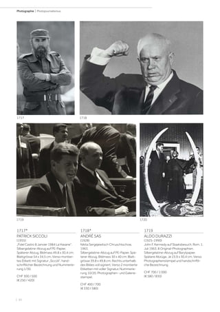 | 60
Photographie | Photojournalismus
1717*
PATRICK SICCOLI
(1955)
„Fidel Castro 8 Janvier 1984 La Havane“.
Silbergelatine-Abzug auf PE-Papier.
Späterer Abzug. Bildmass 49,8 x 30,4 cm;
Blattgrösse 54 x 34,5 cm. Verso montier-
tes Etikett mit Signatur „Siccoli“, hand-
schriftlicher Bezeichnung und Nummerie-
rung 1/30.
CHF 300 / 500
(€ 250 / 420)
1718*
ANDRÉ SAS
(1928)
Nikita Sergejewitsch Chruschtschow,
1963.
Silbergelatine-Abzug auf PE-Papier. Spä-
terer Abzug. Bildmass 30 x 40 cm; Blatt-
grösse 39,8 x 49,8 cm. Rechts unterhalb
des Bildes voll signiert. Verso 2 montierte
Etiketten mit voller Signatur, Nummerie-
rung 10/20, Photographen- und Galerie-
stempel.
CHF 400 / 700
(€ 330 / 580)
1719
ALDO DURAZZI
(1925-1990)
John F. Kennedy auf Staatsbesuch, Rom, 1.
Juli 1963. 8 Original-Photographien.
Silbergelatine-Abzug auf Barytpapier.
Spätere Abzüge. Je 23,9 x 30,4 cm. Verso
Photographenstempel und handschriftli-
che Bezeichnung.
CHF 700 / 1 000
(€ 580 / 830)
1717 1718
1719 1720
 
