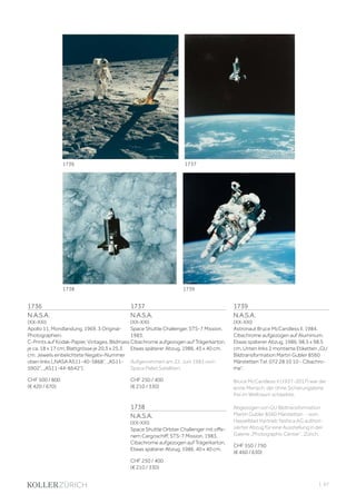 | 67
1736
N.A.S.A.
(XX-XXI)
Apollo 11, Mondlandung, 1969. 3 Original-
Photographien.
C-Prints auf Kodak-Papier. Vintages. Bildmass
je ca. 18 x 17 cm; Blattgrösse je 20,3 x 25,3
cm. Jeweils einbelichtete Negativ-Nummer
oben links („NASA AS11-40-5868“, „AS11-
5902“, „AS11-44-6642“).
CHF 500 / 800
(€ 420 / 670)
1737
N.A.S.A.
(XX-XXI)
Space Shuttle Challenger, STS-7 Mission,
1983.
Cibachrome aufgezogen auf Trägerkarton.
Etwas späterer Abzug, 1986. 45 x 40 cm.
Aufgenommen am 22. Juni 1983 vom
Space Pallet Satelliten.
CHF 250 / 400
(€ 210 / 330)
1738
N.A.S.A.
(XX-XXI)
Space Shuttle Orbiter Challenger mit offe-
nem Cargoschiff, STS-7 Mission, 1983.
Cibachrome aufgezogen auf Trägerkarton.
Etwas späterer Abzug, 1986. 40 x 40 cm.
CHF 250 / 400
(€ 210 / 330)
1739
N.A.S.A.
(XX-XXI)
Astronaut Bruce McCandless II, 1984.
Cibachrome aufgezogen auf Aluminium.
Etwas späterer Abzug, 1986. 98,5 x 98,5
cm. Unten links 2 montierte Etiketten „GU
Bildtransformation Martin Gubler 8560
Märstetten Tel. 072 28 10 10 - Cibachro-
me“.
Bruce McCandless II (1937-2017) war der
erste Mensch, der ohne Sicherungsleine
frei im Weltraum schwebte.
Abgezogen von GU Bildtransformation
Martin Gubler 8560 Märstetten - vom
Hasselblad Vertrieb Yashica AG authori-
sierter Abzug für eine Ausstellung in der
Galerie „Photographic Center“, Zürich.
CHF 550 / 750
(€ 460 / 630)
1737
1738 1739
1736
 