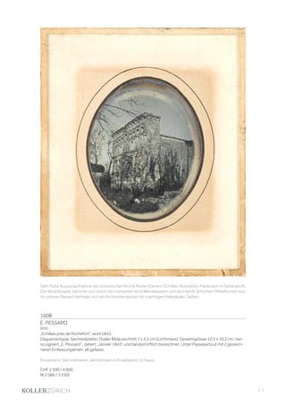 | 5
1608
E. PESSARD
(XX)
„Echillais près de Rochefort“, wohl 1843.
Daguerreotypie. Sechstelplatte; Ovaler Bildausschnitt 7 x 5,5 cm (Lichtmass); Gesamtgrösse 12,5 x 10,2 cm. Ver-
so signiert „E. Pessard“ , datiert „Janvier 1843“ und handschriftlich bezeichnet. Unter Passepartout mit 2 gezeich-
neten Einfassungslinien, alt gefasst.
Provenienz: Seit mehreren Jahrzehnten in Privatbesitz, Schweiz.
CHF 2 500 / 4 000
(€ 2 080 / 3 330)
Sehr frühe Aussenaufnahme der romanischen Kirche Notre-Dame in Échillais, Rochefort, Frankreich im Seitenprofil.
Die Westfassade zeichnet sich durch die markanten acht Blendarkaden und dem leicht erhöhten Mittelfenster aus,
im unteren Bereich befindet sich ein Archivoltenportal mit mächtigen Halbsäulen. Selten.
 