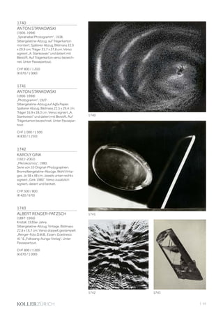 | 69
1740
ANTON STANKOWSKI
(1906-1998)
„Spiralnebel Photogramm“, 1938.
Silbergelatine-Abzug, auf Trägerkarton
montiert. Späterer Abzug. Bildmass 22,9
x 29,9 cm; Träger 31,7 x 37,8 cm. Verso
signiert „A. Stankowski“ und datiert mit
Bleistift. Auf Trägerkarton verso bezeich-
net. Unter Passepartout.
CHF 800 / 1 200
(€ 670 / 1 000)
1741
ANTON STANKOWSKI
(1906-1998)
„Photogramm“, 1927.
Silbergelatine-Abzug auf Agfa Papier.
Späterer Abzug. Bildmass 22,5 x 29,4 cm;
Träger 35,9 x 28,3 cm. Verso signiert „A.
Stankowski“ und datiert mit Bleistift. Auf
Trägerkarton bezeichnet. Unter Passepar-
tout.
CHF 1 000 / 1 500
(€ 830 / 1 250)
1742
KAROLY GINK
(1922-2002)
„Mikrokosmos“, 1980.
Serie von 10 Original-Photographien.
Bromsilbergelatine-Abzüge. Wohl Vinta-
ges. Je 58 x 48 cm. Jeweils unten rechts
signiert „Gink 1980“. Verso zusätzlich
signiert, datiert und betitelt.
CHF 500 / 800
(€ 420 / 670)
1743
ALBERT RENGER-PATZSCH
(1897-1966)
Kristall, 1930er Jahre.
Silbergelatine-Abzug. Vintage. Bildmass
22,8 x 16,7 cm. Verso doppelt gestempelt
„Renger-Foto D.W.B., Essen, Goethestr.
41“  „Folkwang-Auriga-Verlag“. Unter
Passepartout.
CHF 800 / 1 200
(€ 670 / 1 000)
1740
1741
17431742
 
