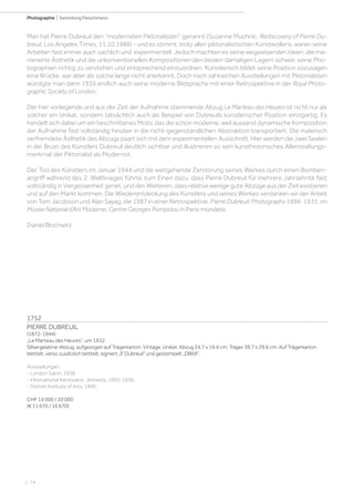 | 74
Photographie | Sammlung Fleischmann
1752
PIERRE DUBREUIL
(1872-1944)
„Le Marteau des Heures“, um 1932.
Silbergelatine-Abzug, aufgezogen auf Trägerkarton. Vintage. Unikat. Abzug 24,7 x 19,4 cm; Träger 39,7 x 29,6 cm. Auf Trägerkarton
betitelt, verso zusätzlich betitelt, signiert „P. Dubreuil“ und gestempelt „DB69“.
Ausstellungen:
- London Salon, 1936.
- International Kerstsalon, Antwerp, 1935-1936.
- Detroit Institute of Arts, 1990.
CHF 14 000 / 20 000
(€ 11 670 / 16 670)
Man hat Pierre Dubreuil den “modernsten Piktorialisten” genannt (Suzanne Muchnic. Rediscovery of Pierre Du-
breuil. Los Angeles Times, 11.10.1988) - und es stimmt, trotz allen piktorialistischen Kunstwollens, waren seine
Arbeiten fast immer auch sachlich und experimentell. Jedoch machten es seine wegweisenden Ideen, die ma-
nierierte Ästhetik und die unkonventionellen Kompositionen den beiden damaligen Lagern schwer, seine Pho-
tographien richtig zu verstehen und entsprechend einzuordnen. Künstlerisch bildet seine Position sozusagen
eine Brücke, war aber als solche lange nicht anerkannt. Doch nach zahlreichen Ausstellungen mit Piktorialisten
würdigte man dann 1935 endlich auch seine moderne Bildsprache mit einer Retrospektive in der Royal Photo-
graphic Society of London.
Der hier vorliegende und aus der Zeit der Aufnahme stammende Abzug Le Marteau des Heures ist nicht nur als
solcher ein Unikat, sondern tatsächlich auch als Beispiel von Dubreuils künstlerischer Position einzigartig. Es
handelt sich dabei um ein beschnittenes Motiv, das die schon moderne, weil äusserst dynamische Komposition
der Aufnahme fast vollständig hinüber in die nicht-gegenständlichen Abstraktion transportiert. Die malerisch
verfremdete Ästhetik des Abzugs paart sich mit dem experimentellen Ausschnitt. Hier werden die zwei Seelen
in der Brust des Künstlers Dubreuil deutlich sichtbar und illustrieren so sein kunsthistorisches Alleinstellungs-
merkmal: der Piktorialist als Modernist.
Der Tod des Künstlers im Januar 1944 und die weitgehende Zerstörung seines Werkes durch einen Bomben-
angriff während des 2. Weltkrieges führte zum Einen dazu, dass Pierre Dubreuil für mehrere Jahrzehnte fast
vollständig in Vergessenheit geriet, und des Weiteren, dass relative wenige gute Abzüge aus der Zeit existieren
und auf den Markt kommen. Die Wiederentdeckung des Künstlers und seines Werkes verdanken wir der Arbeit
von Tom Jacobson und Alan Sayag, die 1987 in einer Retrospektive, Pierre Dubreuil: Photographs 1896-1935, im
Musée National d’Art Moderne, Centre Georges Pompidou in Paris mündete.
Daniel Blochwitz
 