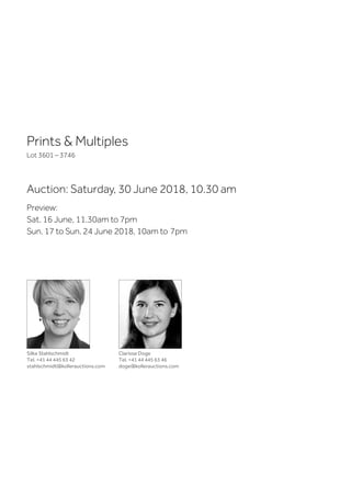 Prints  Multiples
Lot 3601 – 3746
Auction: Saturday, 30 June 2018, 10.30 am
Preview:
Sat. 16 June, 11.30am to 7pm
Sun. 17 to Sun. 24 June 2018, 10am to  7pm
Silke Stahlschmidt
Tel. +41 44 445 63 42
stahlschmidt@kollerauctions.com
Clarisse Doge
Tel. +41 44 445 63 46
doge@kollerauctions.com
 