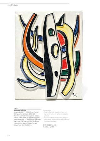 | 18
Prints  Multiples
3623*
FERNAND LÉGER
(Argentan 1881 - 1955 Gif-sur-Yvette)
Composition abstraite. 1950-53.
Ceramic painted in black, yellow, orange,
red, blue and green. 37/250. Monogram-
med lower right: F.L and titled on the rever-
se: COMPOSITION ABSTRAITE (faded).
Also with the stamp: Musée Fernand
Léger. Size 46 x 34 x 6.2 cm.
Provenance:
- Galerie Raphael, Frankfurt/Main (with
the confirmation of authenticity by the
gallery).
- Purchased from the above by the pre-
sent owner, since then private collection
Southern Germany.
CHF 10 000 / 15 000
(€ 8 330 / 12 500)
 